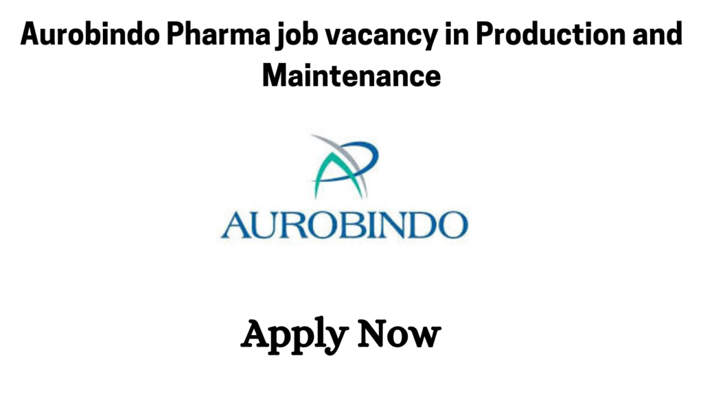 Aurobindo Pharma job vacancy in Production and Maintenance